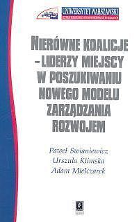 Nierówne koalicje Liderzy miejscy w poszukiwaniu nowego modelu zarządzania rozwojem