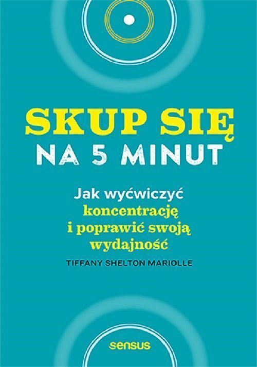 Skup się na 5 minut! Jak wyćwiczyć koncentrację i poprawić swoją wydajność