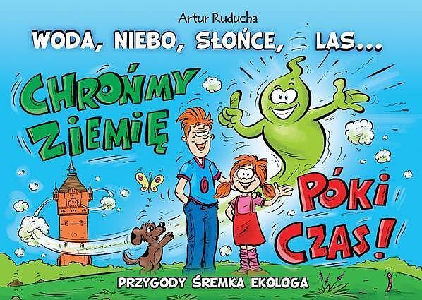 Przygody Śremka Ekologa - Woda, niebo, słońce, las ... chrońmy ziemię póki czas!