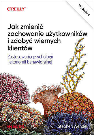 Jak zmienić zachowanie użytkowników i zdobyć wiernych klientów. Zastosowania psychologii i ekonomii