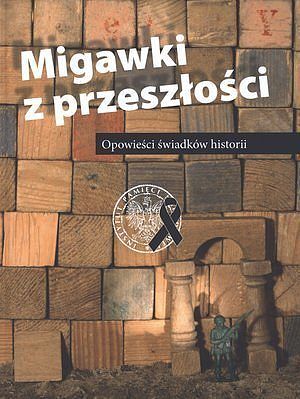 Migawki z przeszłości. Opowieści świadków historii