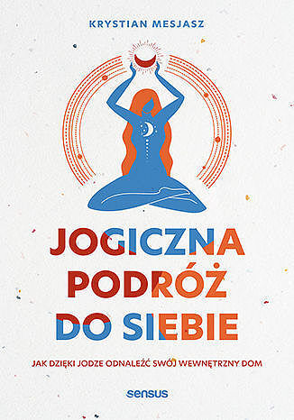 Jogiczna podróż do siebie. Jak dzięki jodze odnaleźć swój wewnętrzny dom