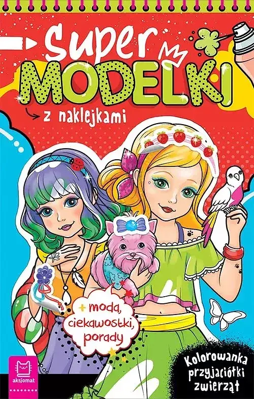 Supermodelki z naklejkami. Kolorowanka przyjaciółki zwierząt + moda, ciekawostki, porady