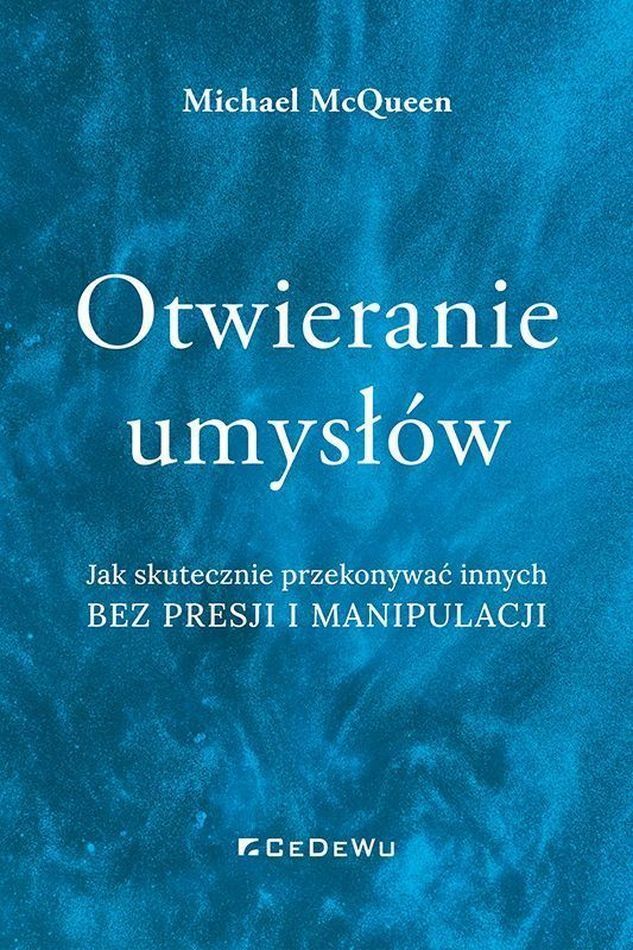 Otwieranie umysłów. Jak skutecznie przekonywać innych bez presji i manipulacji
