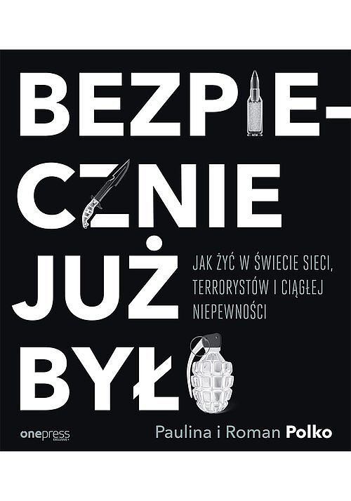 Bezpiecznie już było Jak żyć w świecie sieci terrorystów i ciągłej niepewności