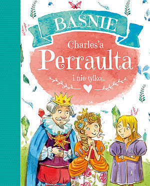 Baśnie Charles'a Perraulta i nie tylko...