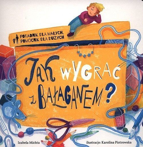 Poradnik dla małych, pomocnik dla dużych. Jak wygrać z bałaganem?