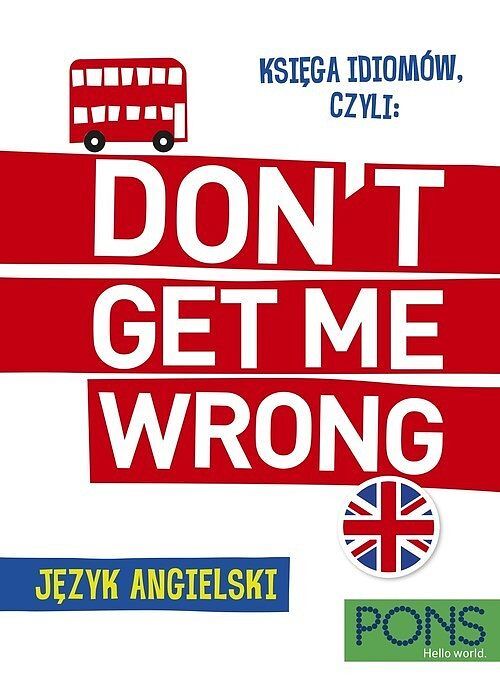 Księga idiomów, czyli don't get me wrong! język angielski wyd. 2 pons