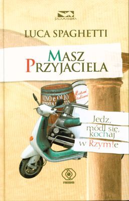 Masz przyjaciela jedz módl się kochaj w rzymie