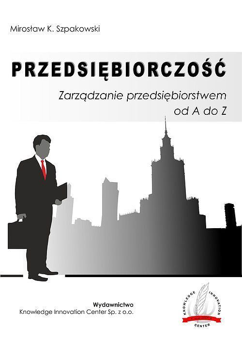 Przedsiębiorczość Zarządzanie przedsiębiorstwem od A do Z / Knowledge Innovation Center Sp. z o.o.