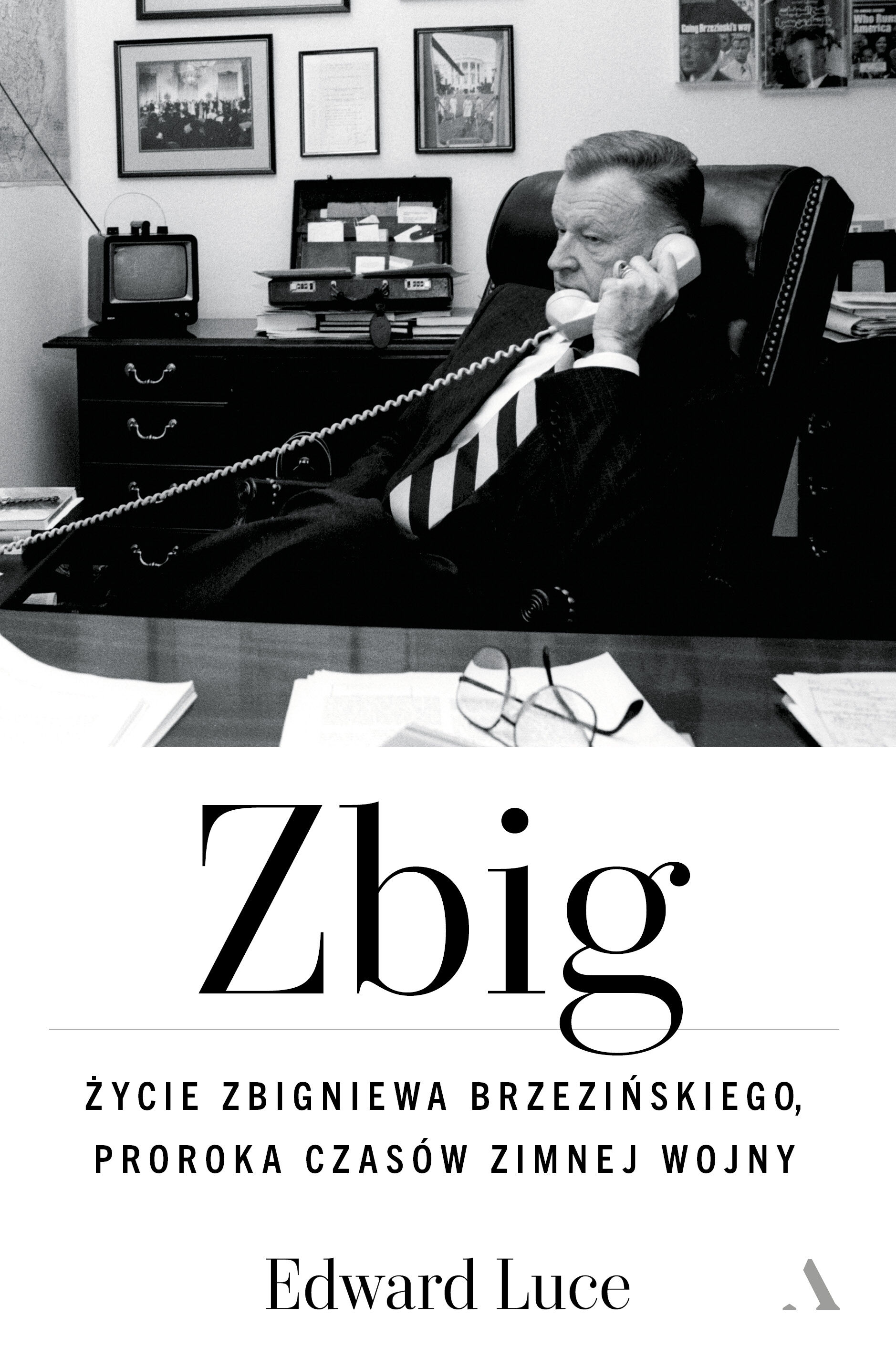 Zbig. Życie Zbigniewa Brzezińskiego proroka czasów zimnej wojny