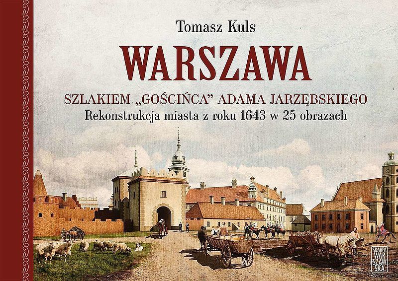 Warszawa szlakiem "Gościńca" Adama Jarzębskiego. Rekonstrukcja miasta z roku 1643 w 25 obrazach