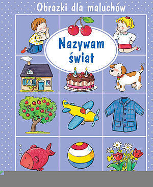 Nazywam świat. Obrazki dla maluchów
