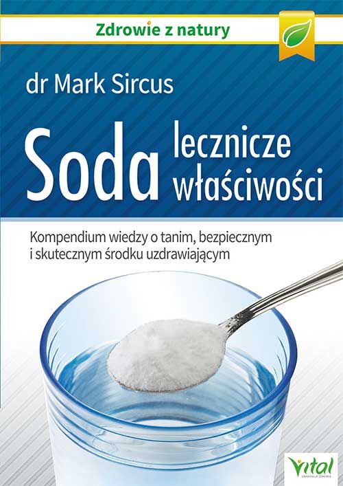 Soda – lecznicze właściwości. Kompendium wiedzy o tanim, bezpiecznym i skutecznym środku uzdrawiającym wyd. 2020