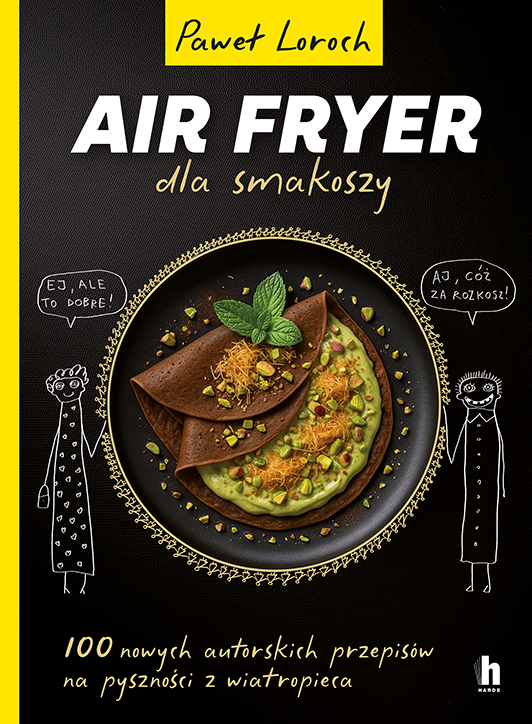 Air Fryer dla smakoszy. 100 nowych autorskich przepisów z wiatropieca (e-book)