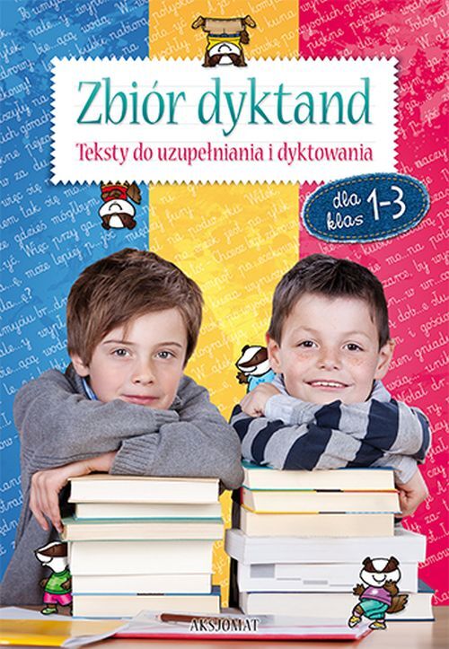 Zbiór dyktand dla klas 1-3. Teksty do uzupełniania i dyktowania