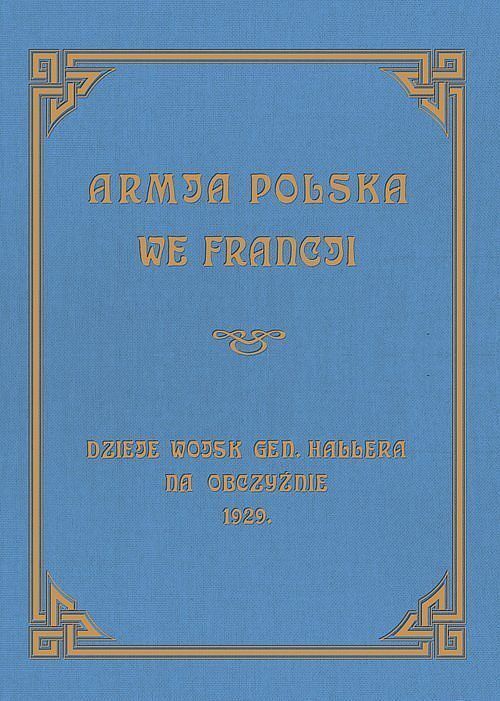 Armja Polska we Francji Dzieje wojsk generała Hallera na Obczyźnie