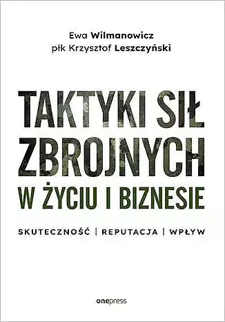 Taktyki sił zbrojnych w życiu i biznesie. Skuteczność - reputacja - wpływ
