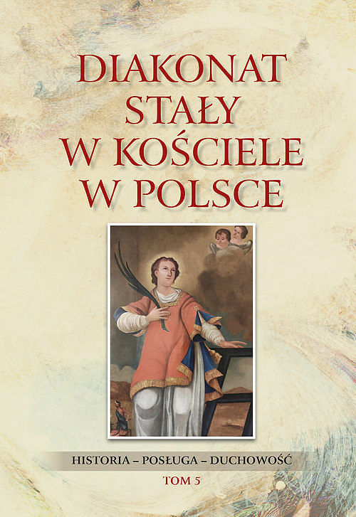 Diakonat stały w Kościele w Polsce. Historia - posługa - duchowość. Tom 5