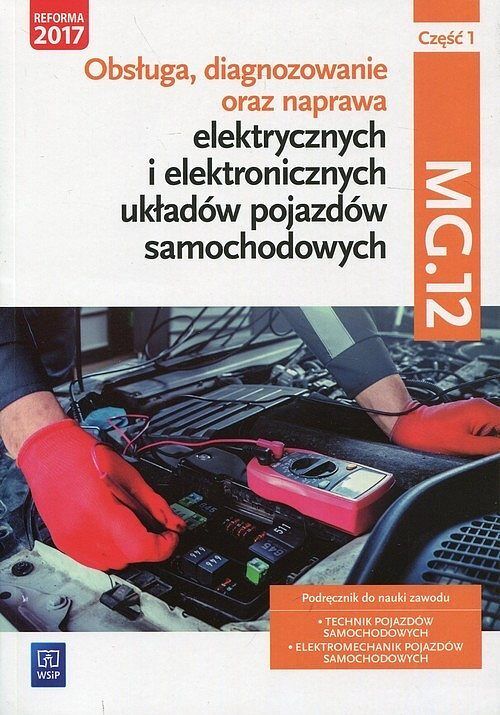 Obsługa, diagnozowanie oraz naprawa elektrycznych i elektronicznych układów pojazdów samochodowych Kwalifikacja MG.12 Podręcznik. Część 1