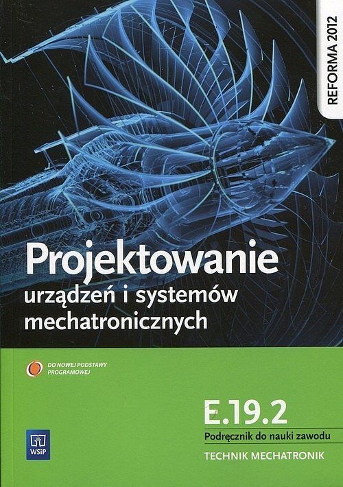 Projektowanie urządzeń i systemów mechatronicznych Kwalifikacja E.19. 2 Podręcznik do nauki zawodu