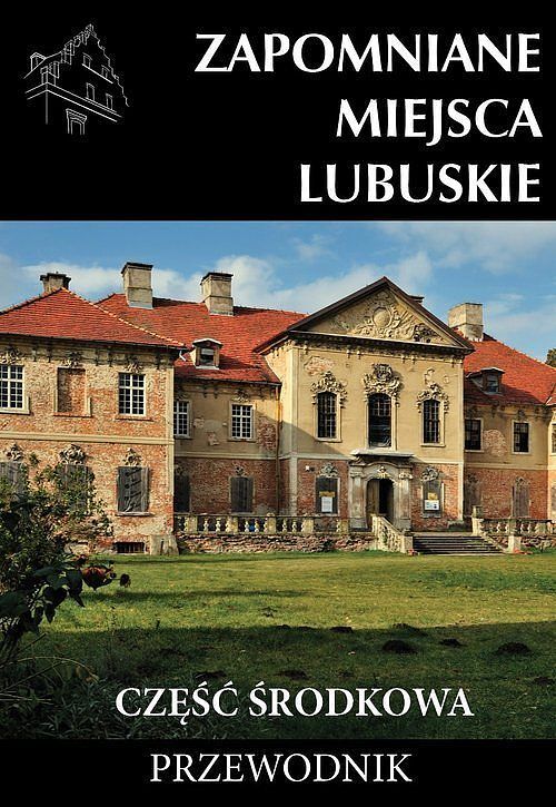 Zapomniane miejsca Lubuskie. Część środkowa