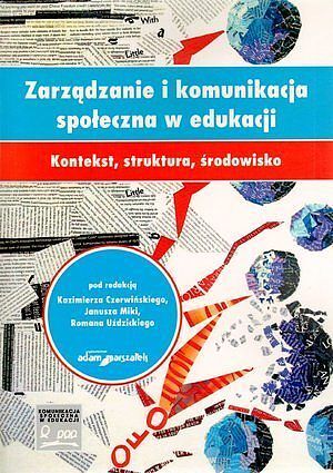 Zarządzanie i komunikacja społeczna w edukacji. Kontekst, struktura, środowisko