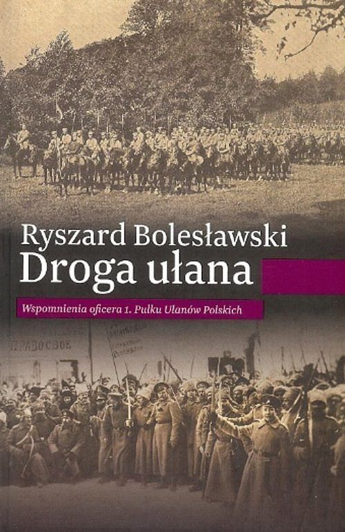 Droga ułana. Wspomnienia oficera 1. Pułku Ułanów Polskich