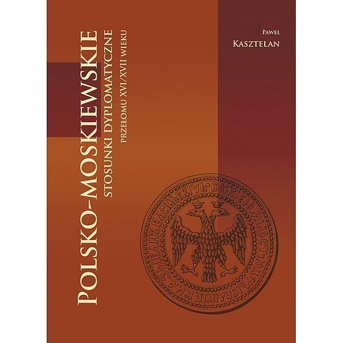 Polsko-moskiewskie stosunki dyplomatyczne przełomu XVI/XVII wieku / Wydawnictwo Inforteditions