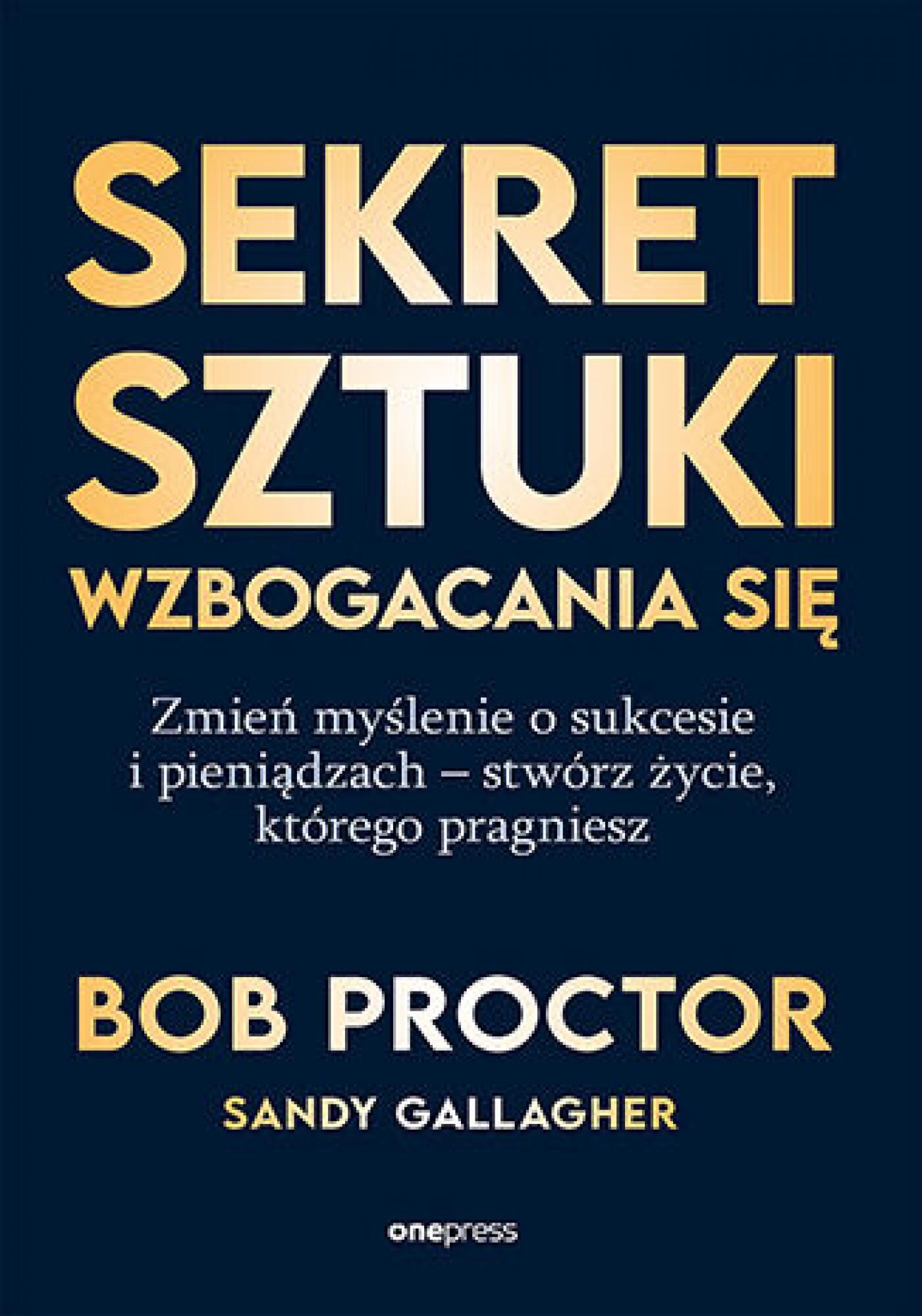 Sekret sztuki wzbogacania się. Zmień myślenie o sukcesie i pieniądzach - stwórz życie, którego pragniesz (e-book)
