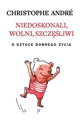 Niedoskonali wolni szczęśliwi o sztuce dobrego życia