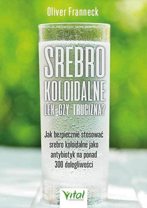 Srebro koloidalne – lek czy trucizna? jak bezpiecznie stosować srebro koloidalne jako antybiotyk na ponad 300 dolegliwości