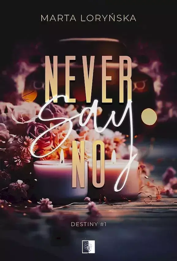 Never say no. Trylogia destiny. Tom 1