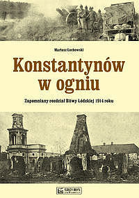 Konstantynów w ogniu Zapomniany rozdział Bitwy Łódzkiej 1914 roku
