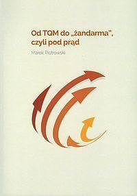 Od TQM do „Żandarma”, czyli pod prąd