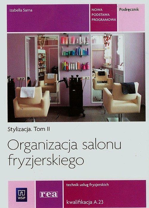 Organizacja salonu fryzjerskiego. Stylizacja. Tom 2 - Technik usług fryzjerskich A.23