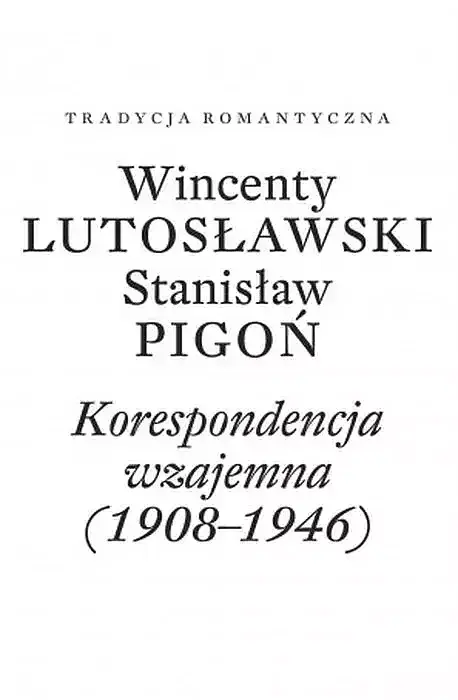 Wincenty lutosławski, stanisław pigoń. Korespondencja wzajemna 1908-1946