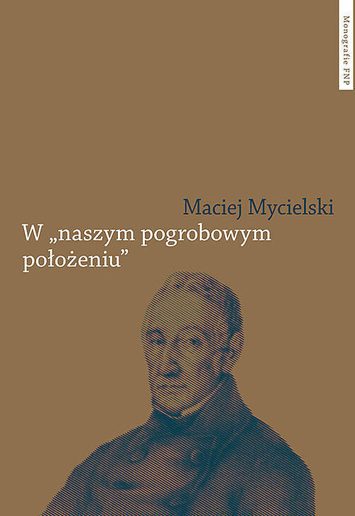 W naszym pogrobowym położeniu. Kajetan Koźmian po powstaniu listopadowym