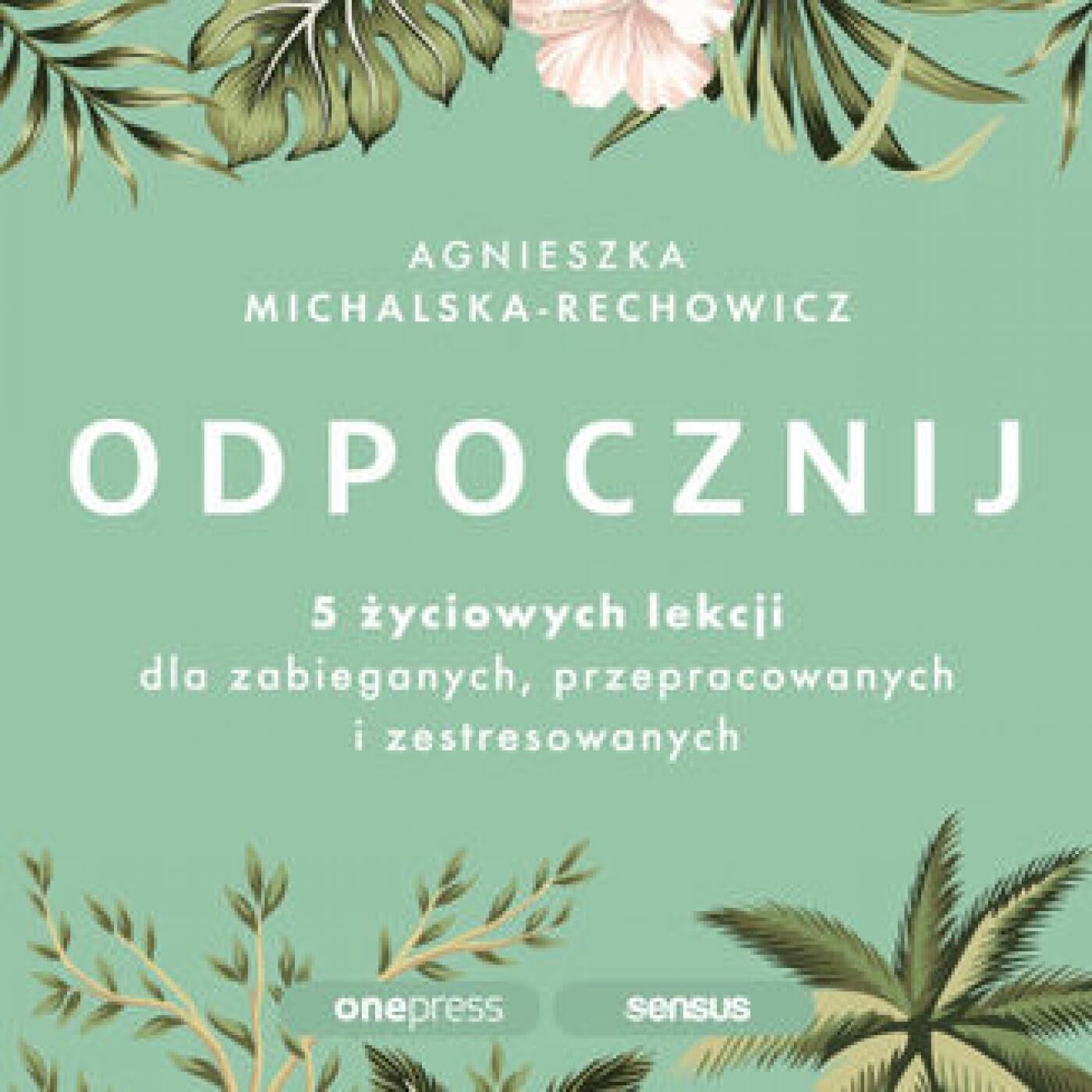 Odpocznij. 5 życiowych lekcji dla zabieganych, przepracowanych i zestresowanych (audiobook MP3)