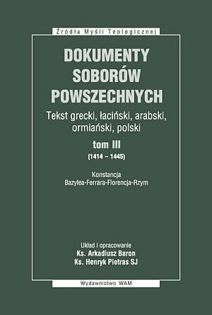 Dokumenty soborów powszechnych. Tom III (1414-1445) Konstancja, Bazylea - Ferrara - Florencja - Rzym