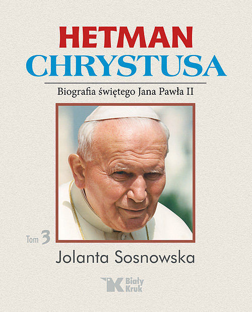 Hetman Chrystusa Biografia św. Jana Pawła II. Tom 3