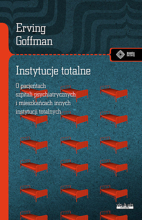 Instytucje totalne Eseje o sytuacji społecznej pacjentów szpitali psychiatrycznych i mieszkańców in