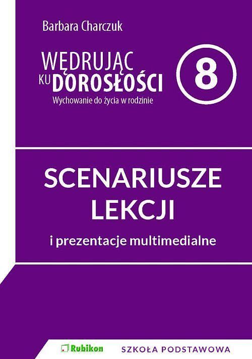 Wędrując ku dorosłości. SCENARIUSZE ZAJĘĆ z prezentacjami multimedialnymi dla 8 klasy szkoły podstaw