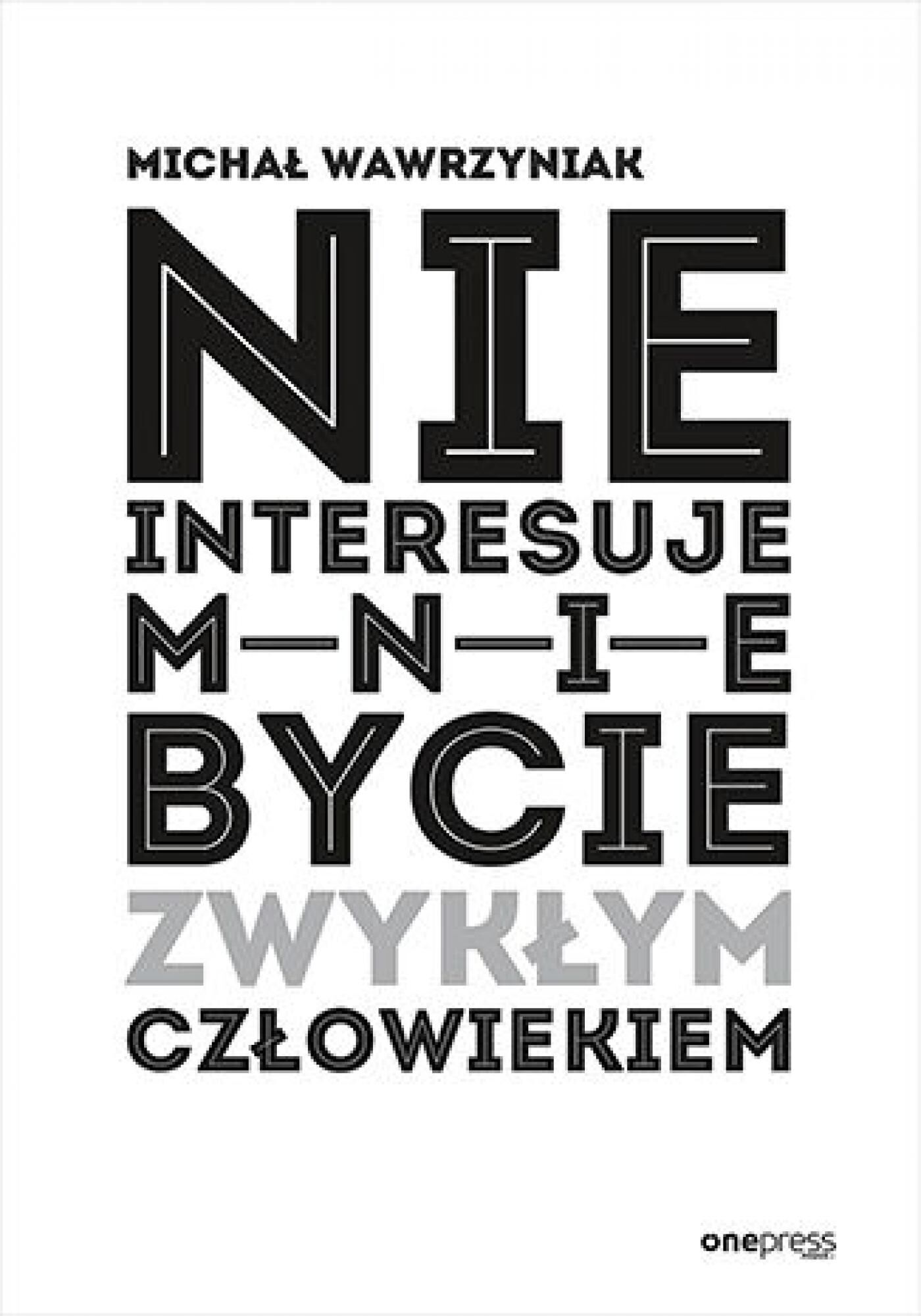 Nie interesuje mnie bycie zwykłym człowiekiem (e-book)