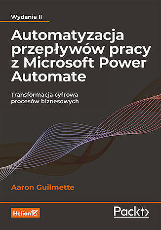 Automatyzacja przepływów pracy z microsoft power automate. Transformacja cyfrowa procesów biznesowych wyd. 2