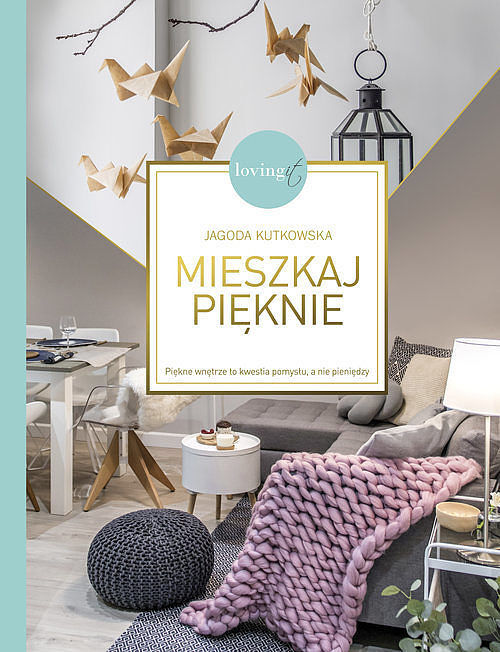 Mieszkaj pięknie. Piękne wnętrze to kwestia pomysłu, a nie pieniędzy