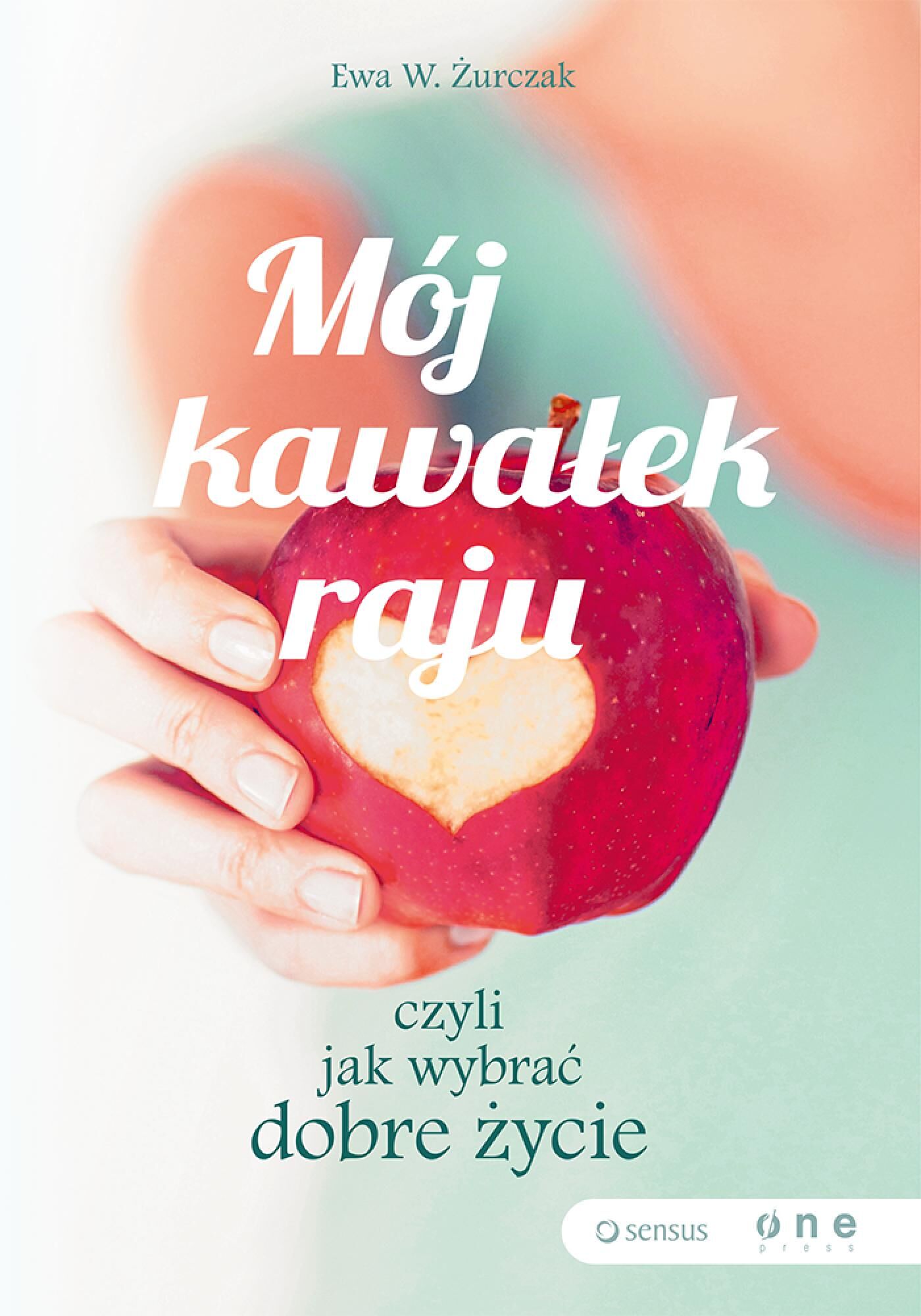 Mój kawałek raju, czyli jak wybrać dobre życie (e-book)