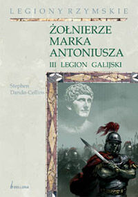 Żołnierze Marka Antoniusza. Legion III Galijski