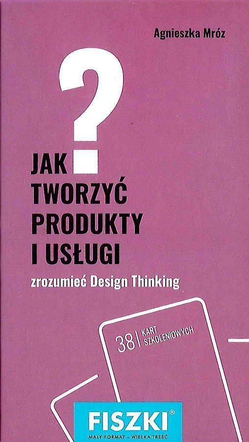 Jak tworzyć produkty i usługi design thinking w praktyce