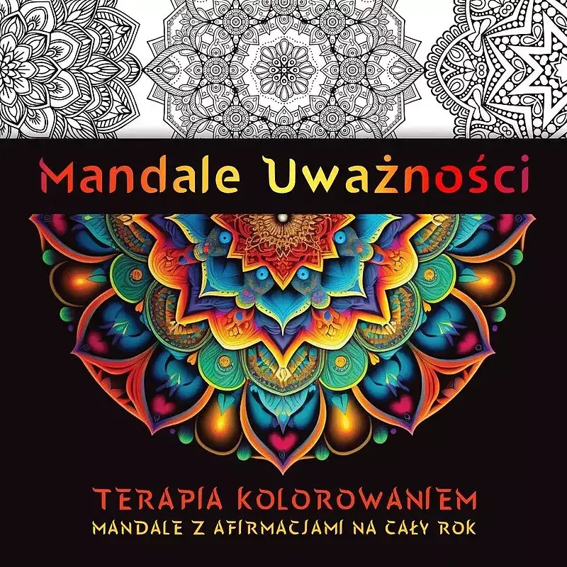 Mandale uważności. Terapia kolorowaniem. Mandale z afirmacjami na cały rok